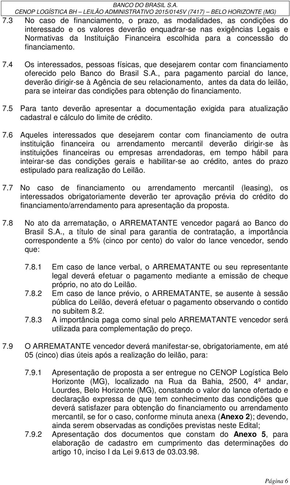 , para pagamento parcial do lance, deverão dirigir-se à Agência de seu relacionamento, antes da data do leilão, para se inteirar das condições para obtenção do financiamento. 7.