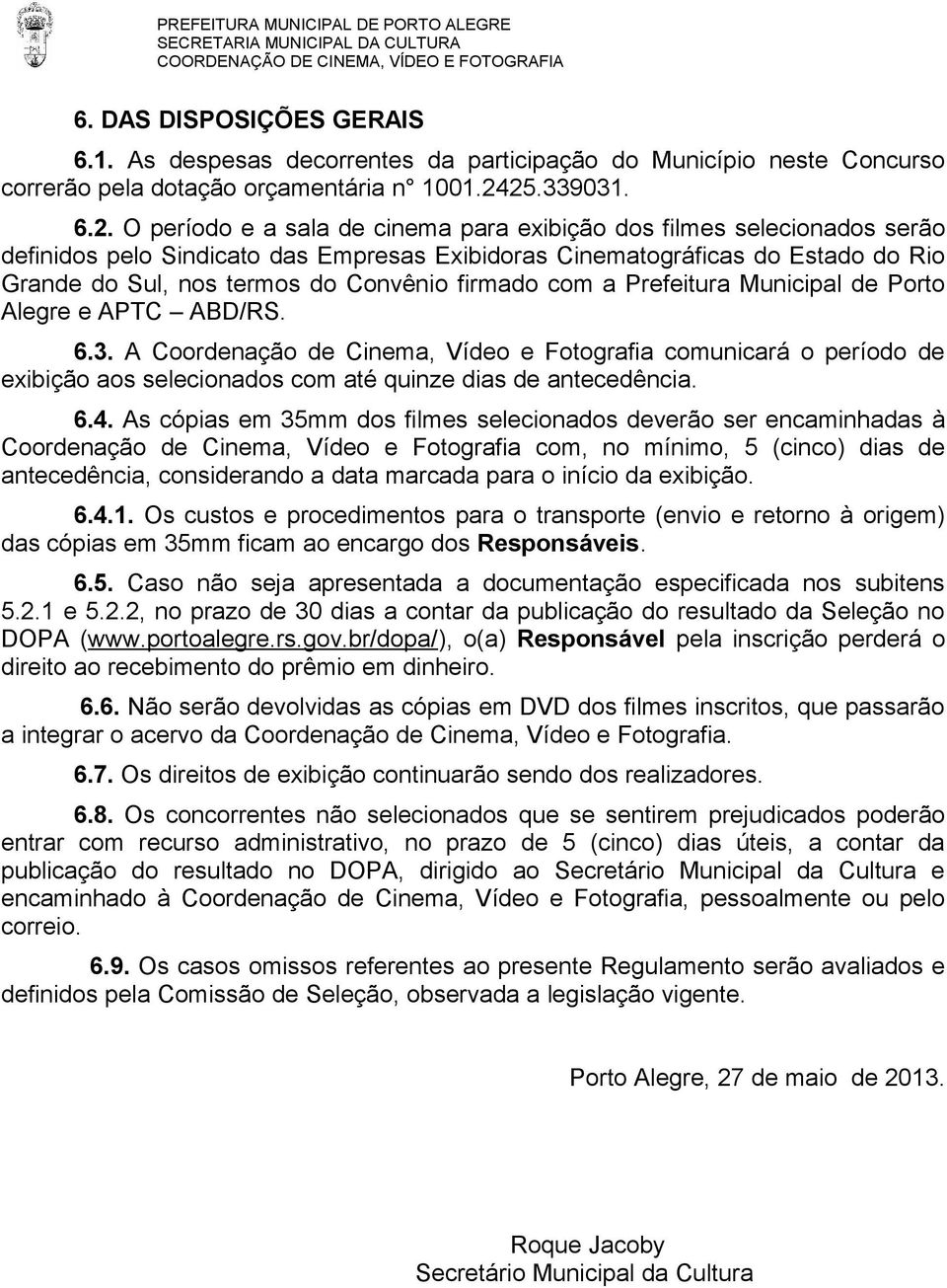 do Convênio firmado com a Prefeitura Municipal de Porto Alegre e APTC ABD/RS. 6.3.