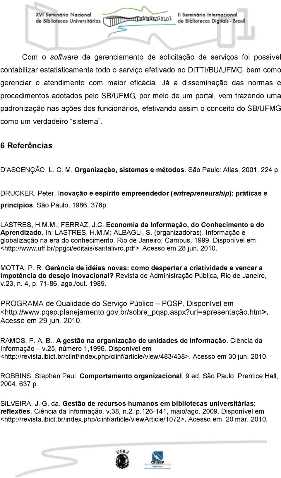 verdadeiro sistema. 6 Referências D ASCENÇÃO, L. C. M. Organização, sistemas e métodos. São Paulo: Atlas, 2001. 224 p. DRUCKER, Peter.