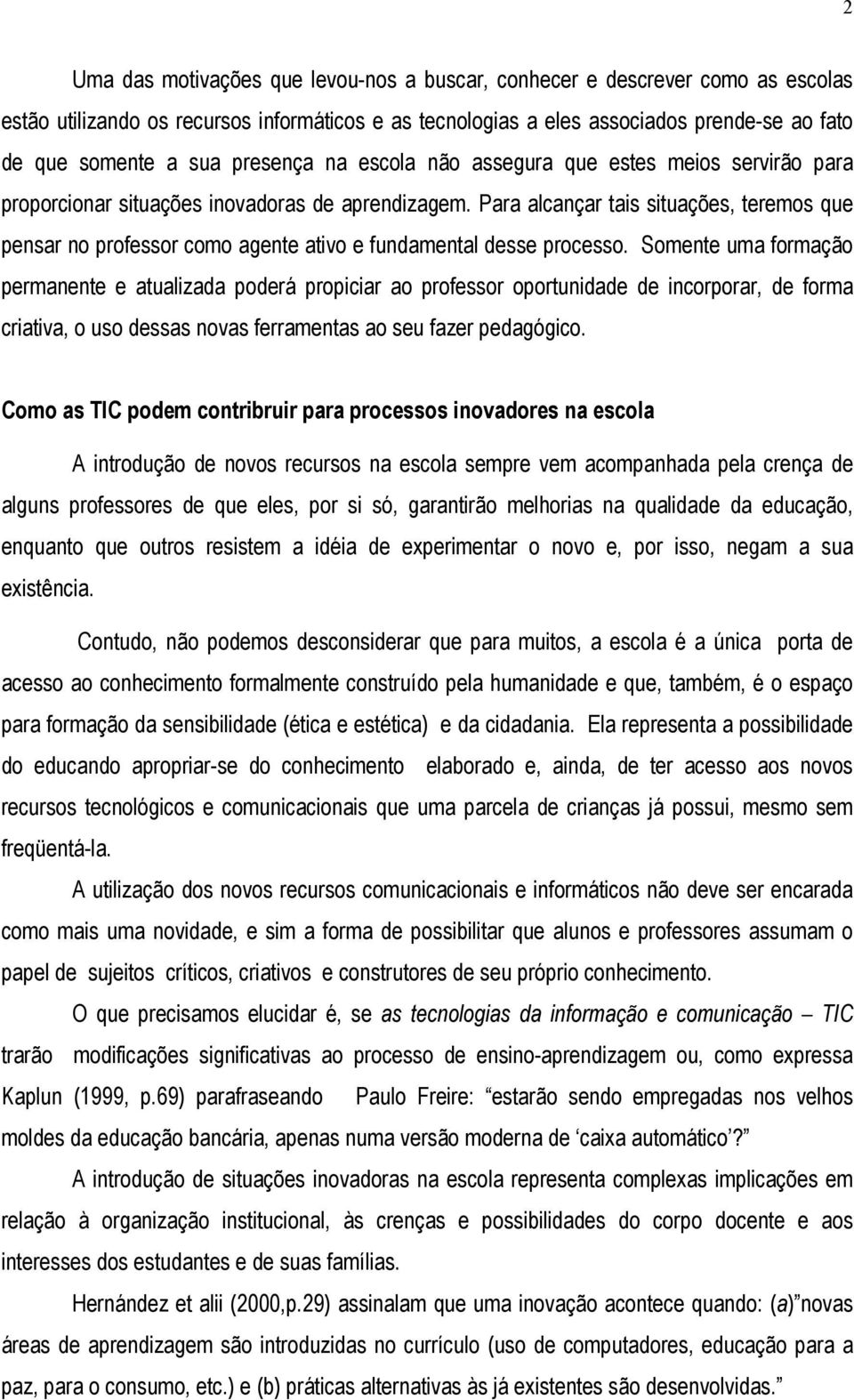 Para alcançar tais situações, teremos que pensar no professor como agente ativo e fundamental desse processo.