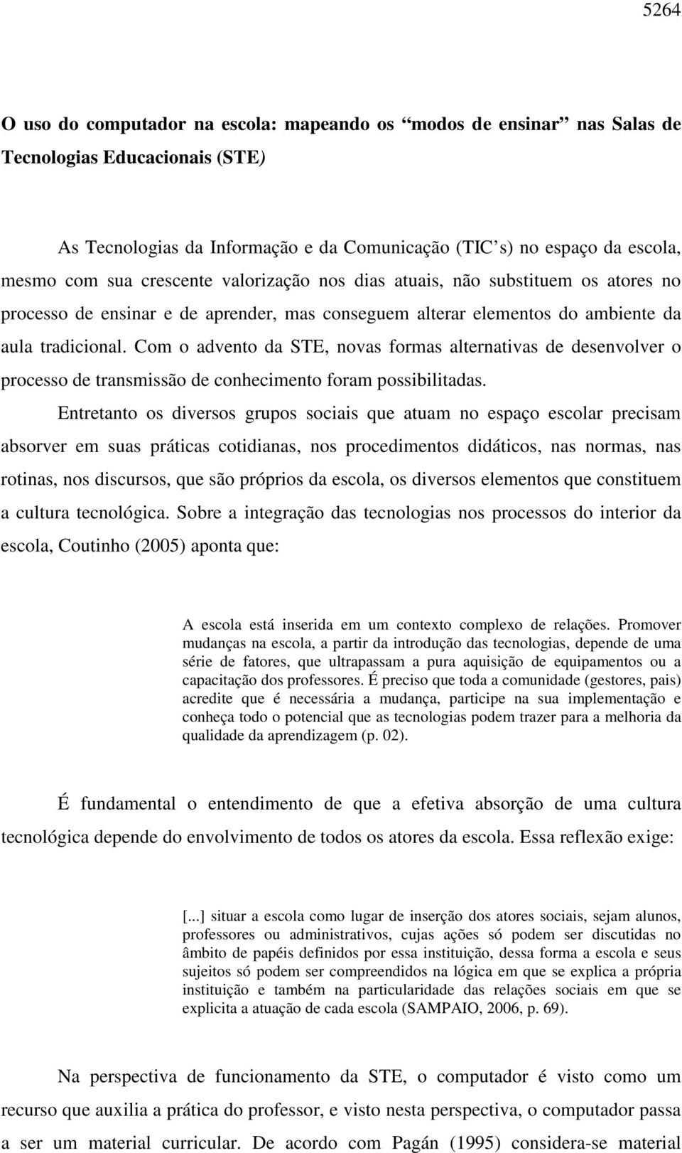 Com o advento da STE, novas formas alternativas de desenvolver o processo de transmissão de conhecimento foram possibilitadas.