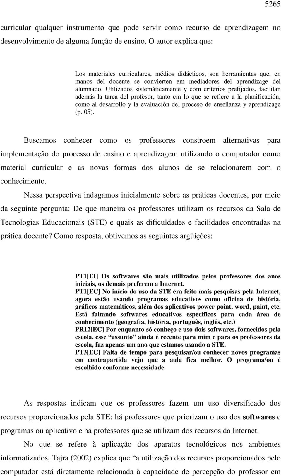 Utilizados sistemáticamente y com criterios prefijados, facilitan además la tarea del profesor, tanto em lo que se refiere a la planificación, como al desarrollo y la evaluación del proceso de