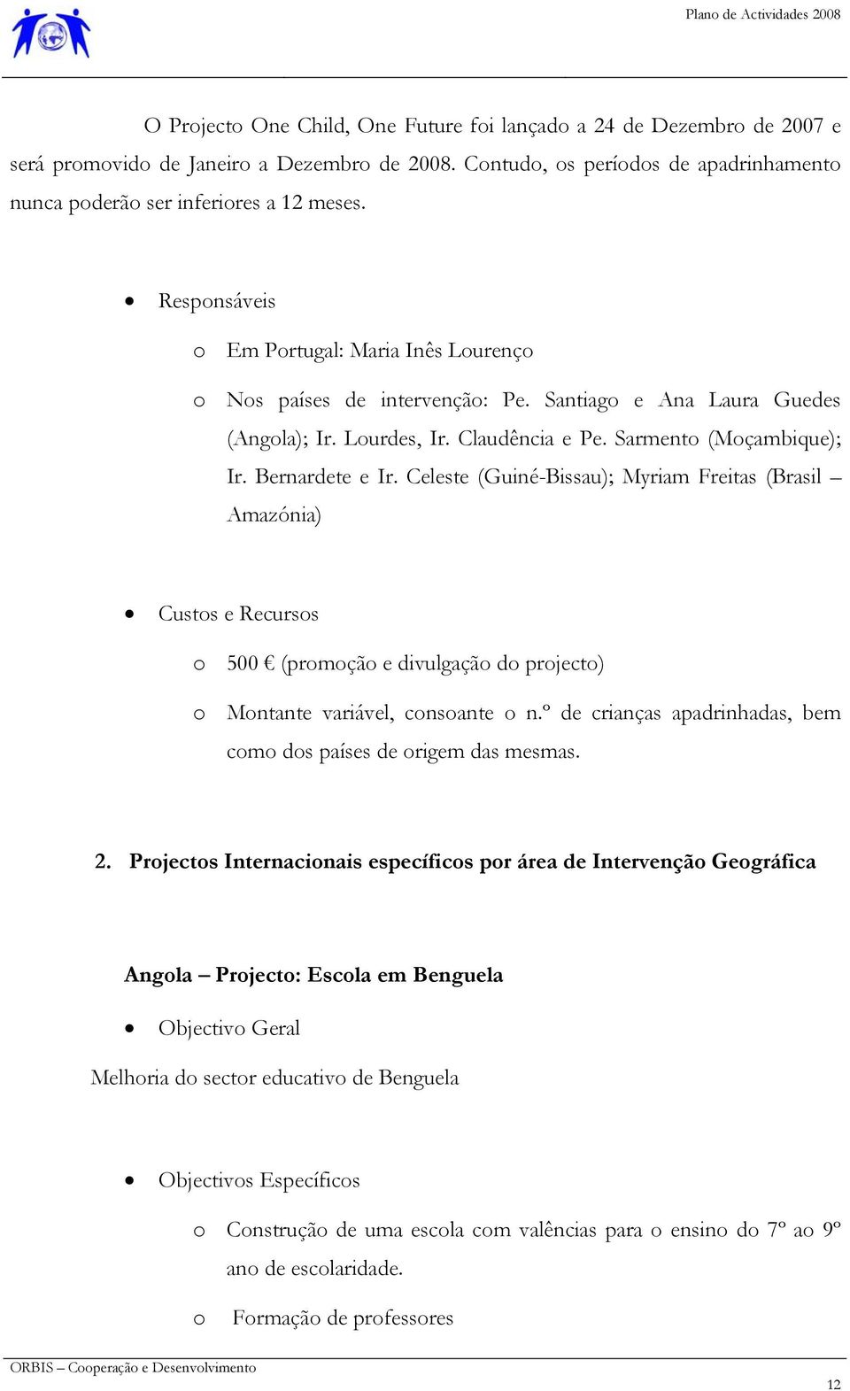 Celeste (Guiné-Bissau); Myriam Freitas (Brasil Amazónia) Custos e Recursos o 500 (promoção e divulgação do projecto) o Montante variável, consoante o n.