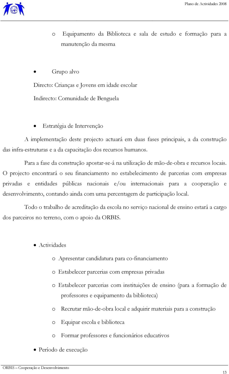 Para a fase da construção apostar-se-á na utilização de mão-de-obra e recursos locais.