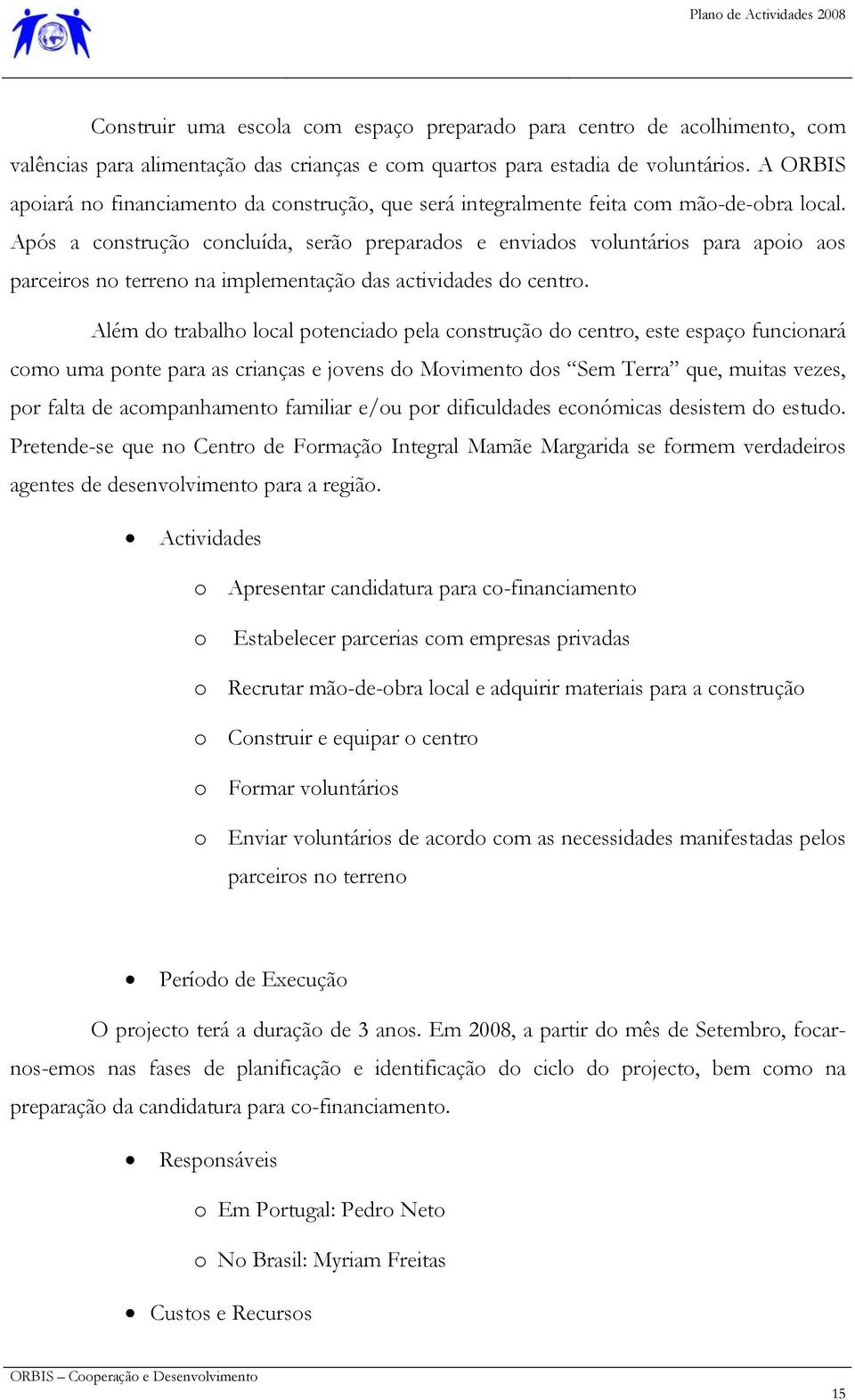 Após a construção concluída, serão preparados e enviados voluntários para apoio aos parceiros no terreno na implementação das actividades do centro.