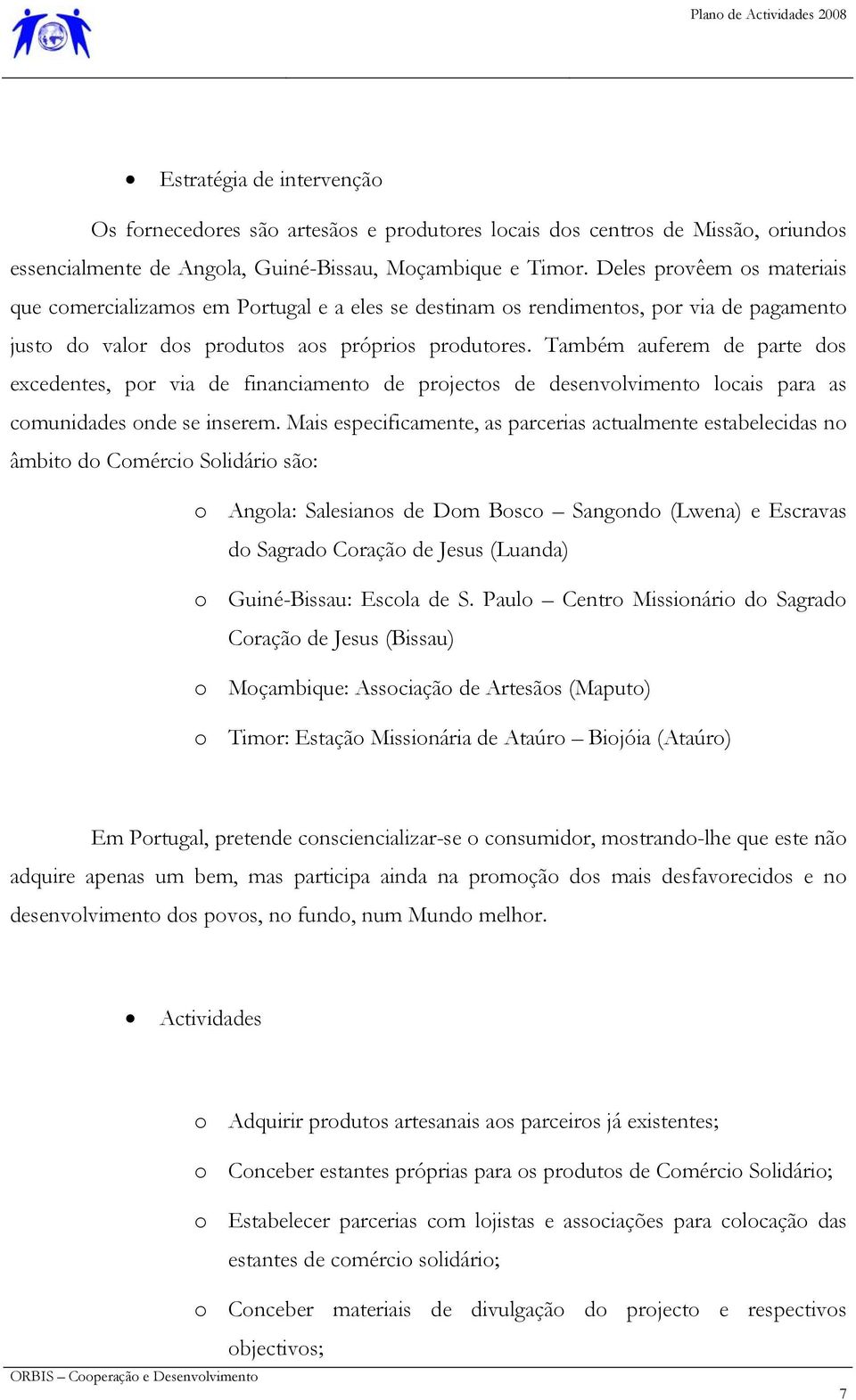 Também auferem de parte dos excedentes, por via de financiamento de projectos de desenvolvimento locais para as comunidades onde se inserem.