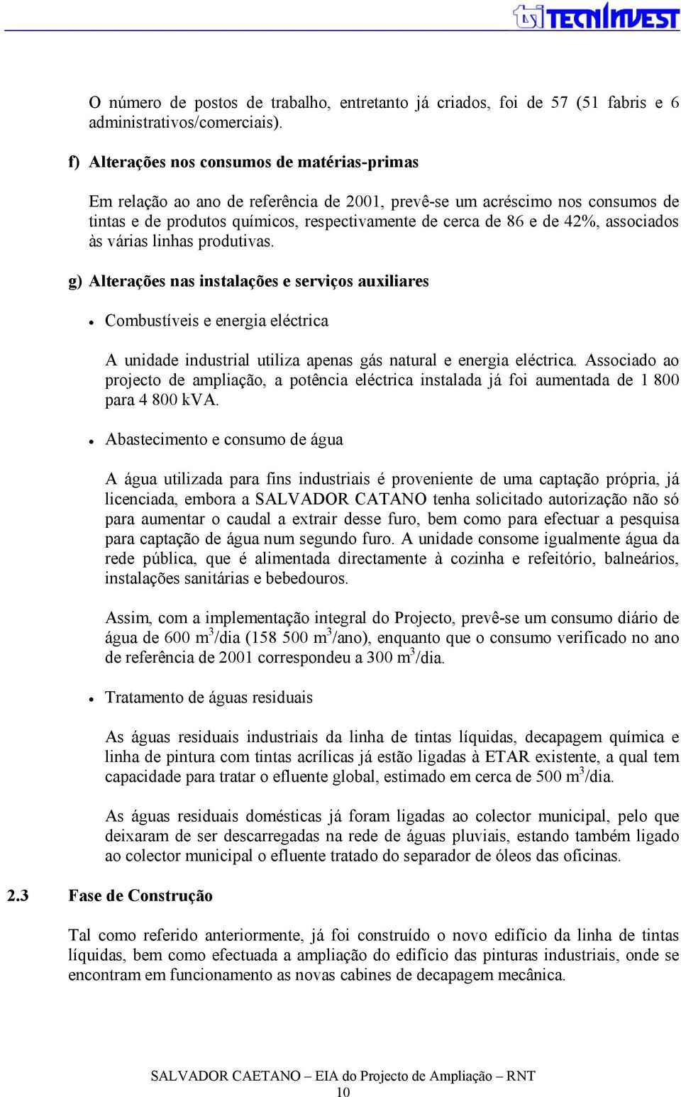 associados às várias linhas produtivas. g) Alterações nas instalações e serviços auxiliares Combustíveis e energia eléctrica A unidade industrial utiliza apenas gás natural e energia eléctrica.