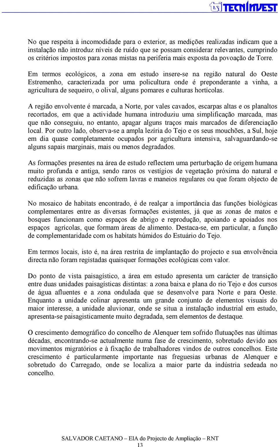 Em termos ecológicos, a zona em estudo insere-se na região natural do Oeste Estremenho, caracterizada por uma policultura onde é preponderante a vinha, a agricultura de sequeiro, o olival, alguns