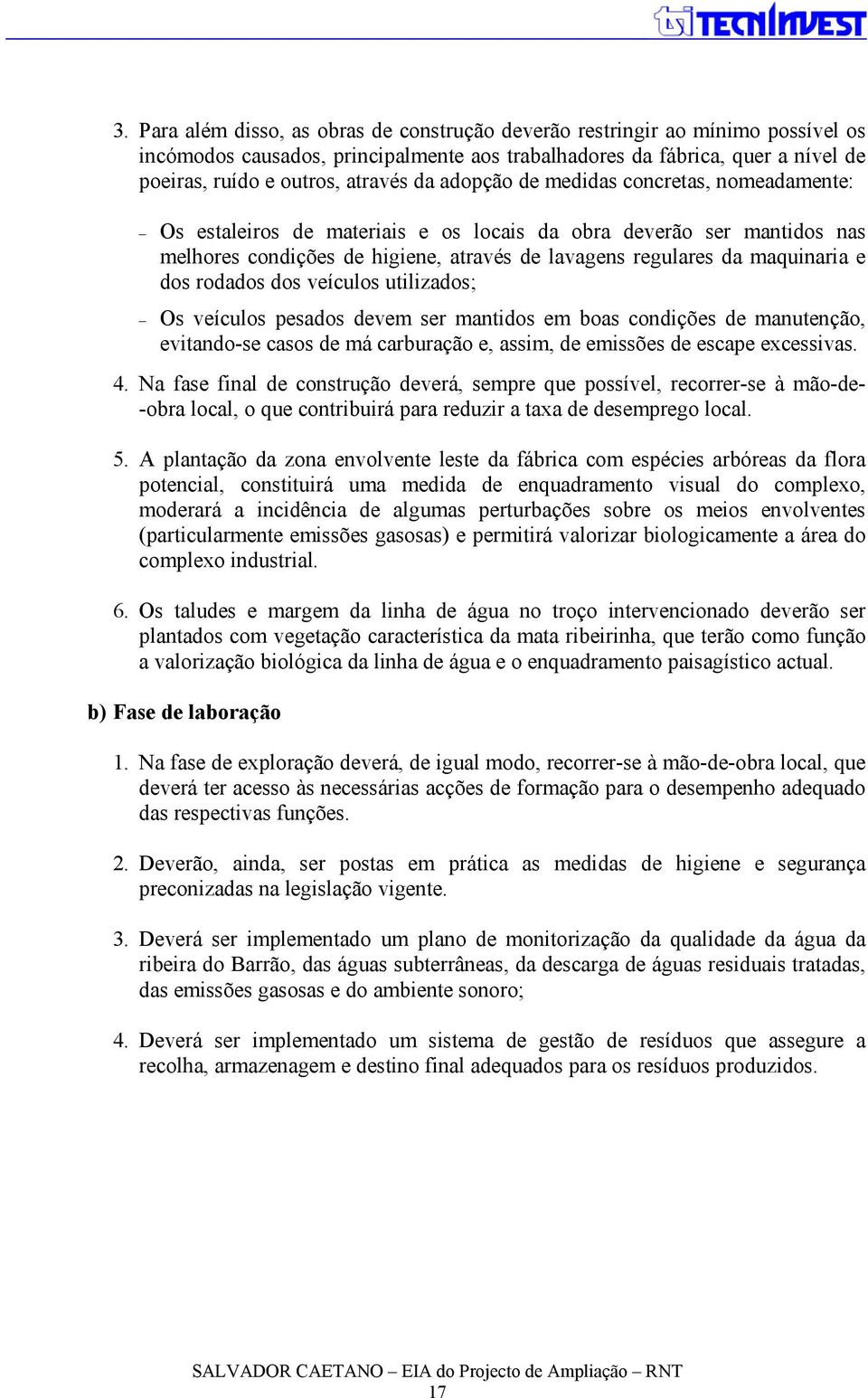 rodados dos veículos utilizados; Os veículos pesados devem ser mantidos em boas condições de manutenção, evitando-se casos de má carburação e, assim, de emissões de escape excessivas. 4.