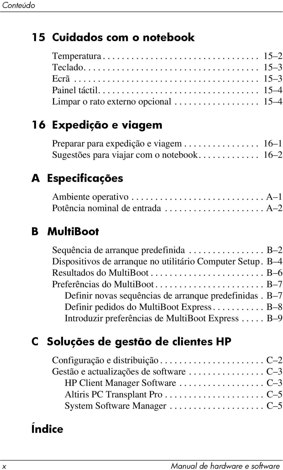 ............ 16 2 A Especificações Ambiente operativo............................ A 1 Potência nominal de entrada..................... A 2 B C MultiBoot Sequência de arranque predefinida.