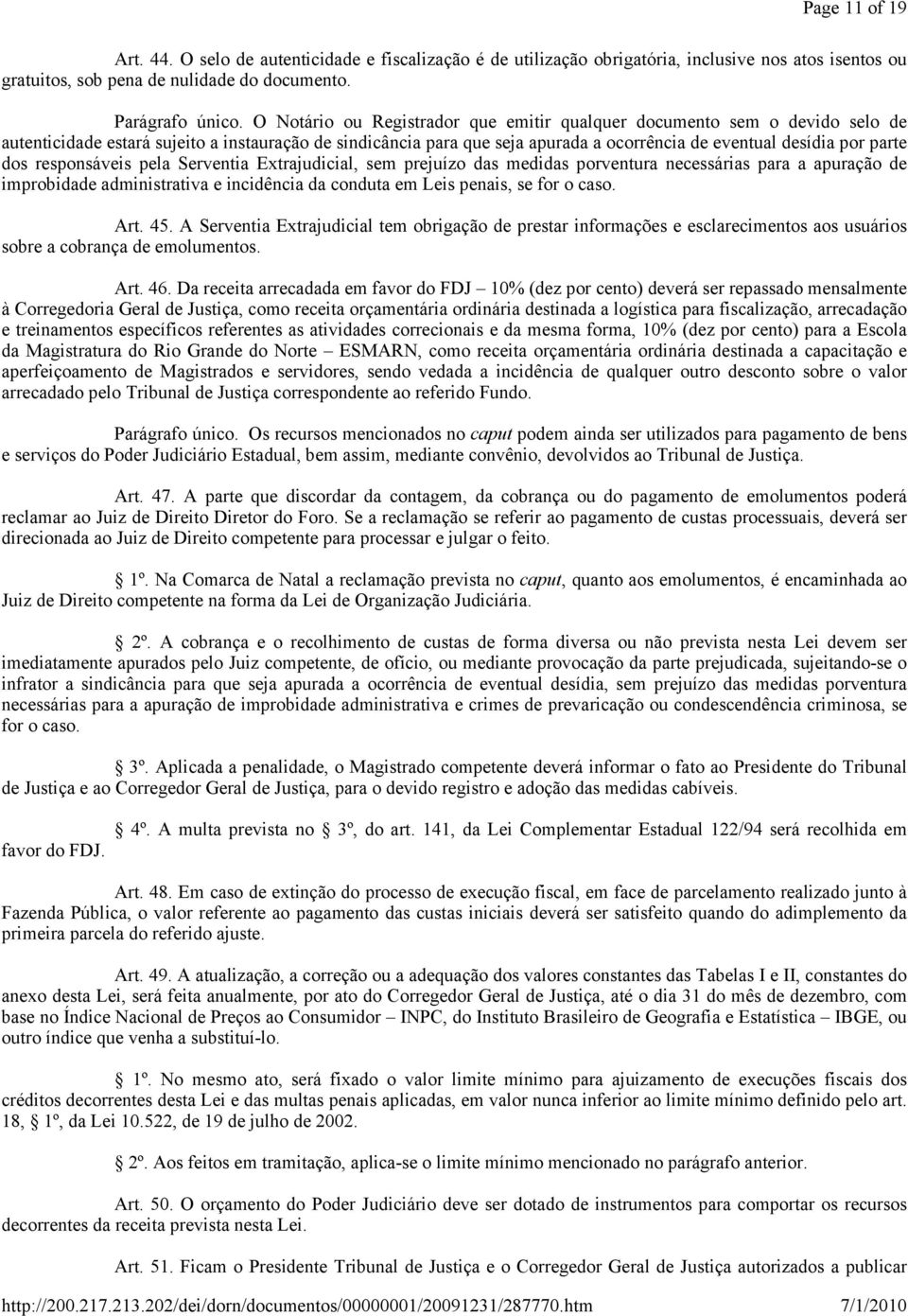 dos responsáveis pela Serventia Extrajudicial, sem prejuízo das medidas porventura necessárias para a apuração de improbidade administrativa e incidência da conduta em Leis penais, se for o caso. Art.