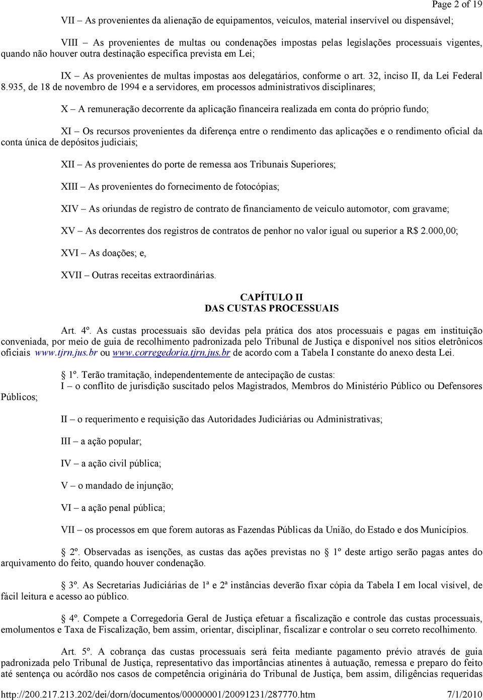 935, de 18 de novembro de 1994 e a servidores, em processos administrativos disciplinares; X A remuneração decorrente da aplicação financeira realizada em conta do próprio fundo; XI Os recursos