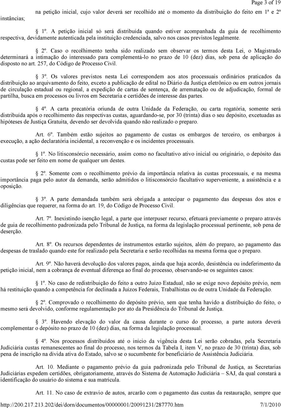 Caso o recolhimento tenha sido realizado sem observar os termos desta Lei, o Magistrado determinará a intimação do interessado para complementá-lo no prazo de 10 (dez) dias, sob pena de aplicação do