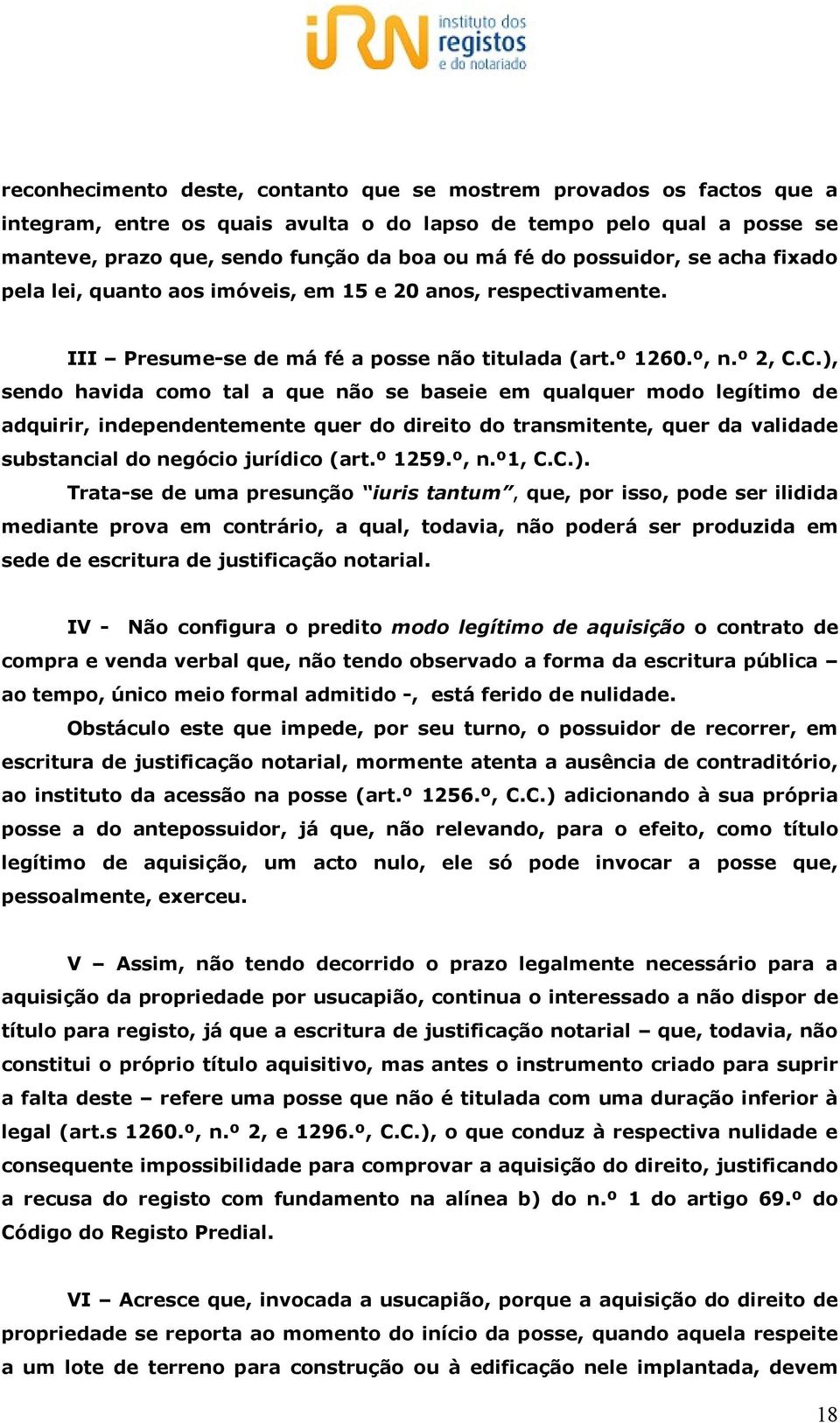 C.), sendo havida como tal a que não se baseie em qualquer modo legítimo de adquirir, independentemente quer do direito do transmitente, quer da validade substancial do negócio jurídico (art.º 1259.