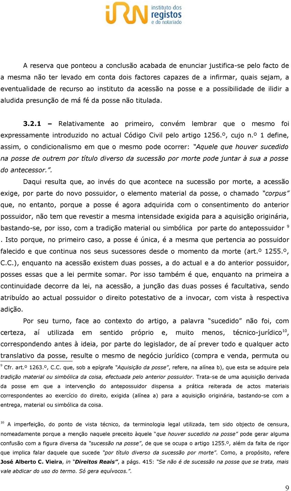 1 Relativamente ao primeiro, convém lembrar que o mesmo foi expressamente introduzido no actual Código Civil pelo artigo 1256.º, cujo n.