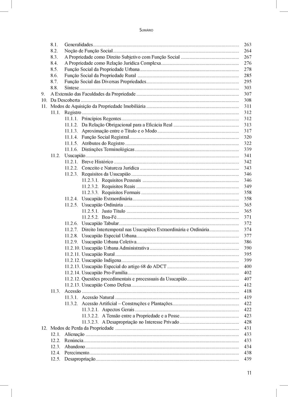 A Extensão das Faculdades da Propriedade... 307 10. Da Descoberta... 308 11. Modos de Aquisição da Propriedade Imobiliária... 311 11.1. Registro... 312 11.1.1. Princípios Regentes... 312 11.1.2. Da Relação Obrigacional para a Eficácia Real.