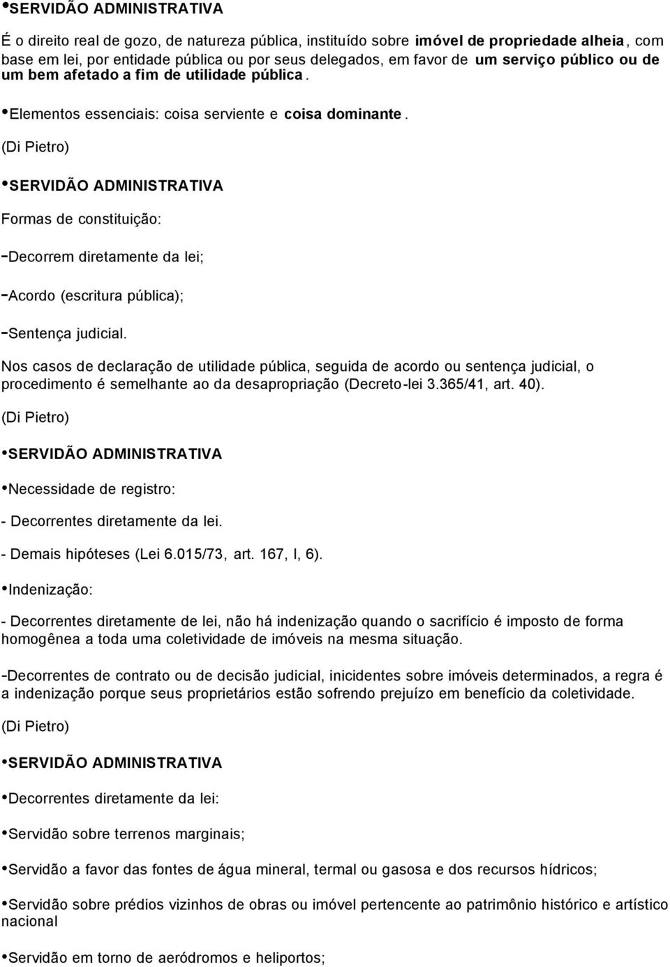 SERVIDÃO ADMINISTRATIVA Formas de constituição: -Decorrem diretamente da lei; -Acordo (escritura pública); -Sentença judicial.