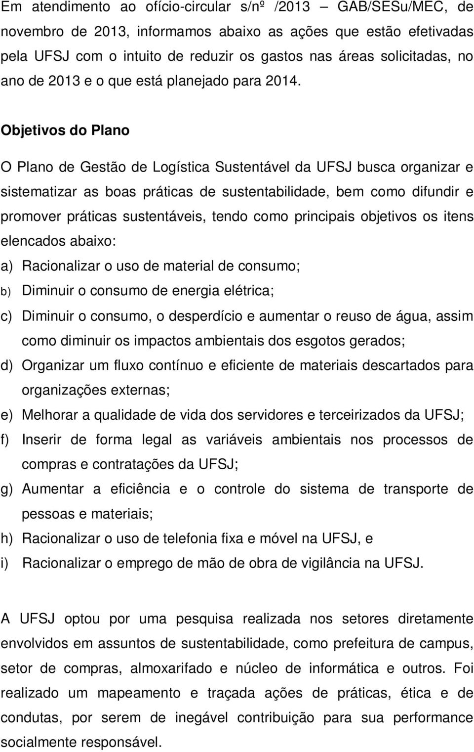 Objetivos do Plano O Plano de Gestão de Logística Sustentável da UFSJ busca organizar e sistematizar as boas práticas de sustentabilidade, bem como difundir e promover práticas sustentáveis, tendo