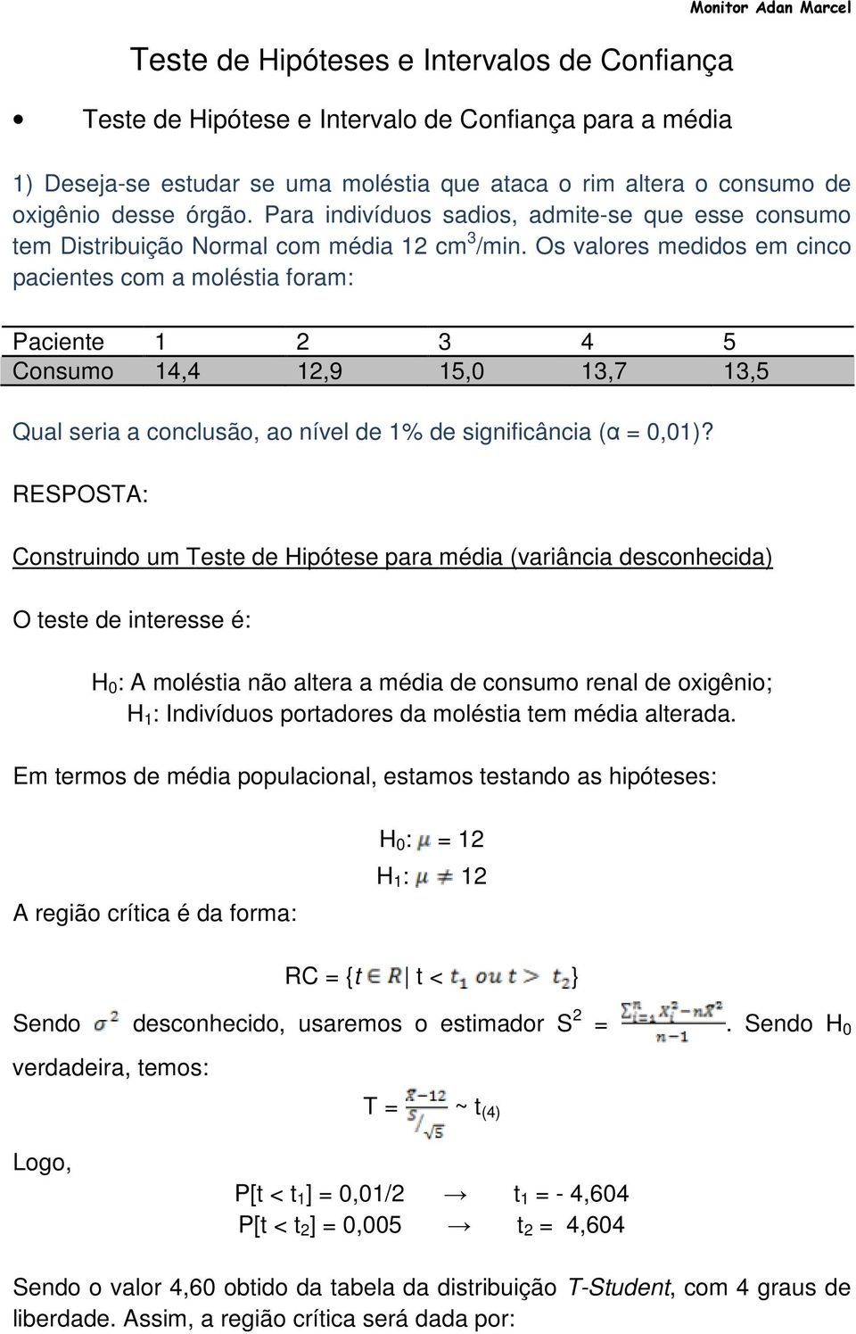 Os valores medidos em cinco pacientes com a moléstia foram: Paciente 1 2 3 4 5 Consumo 14,4 12,9 15,0 13,7 13,5 Qual seria a conclusão, ao nível de 1% de significância (α = 0,01)?