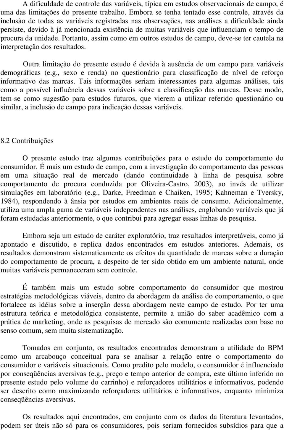 variáveis que influenciam o tempo de procura da unidade. Portanto, assim como em outros estudos de campo, deve-se ter cautela na interpretação dos resultados.