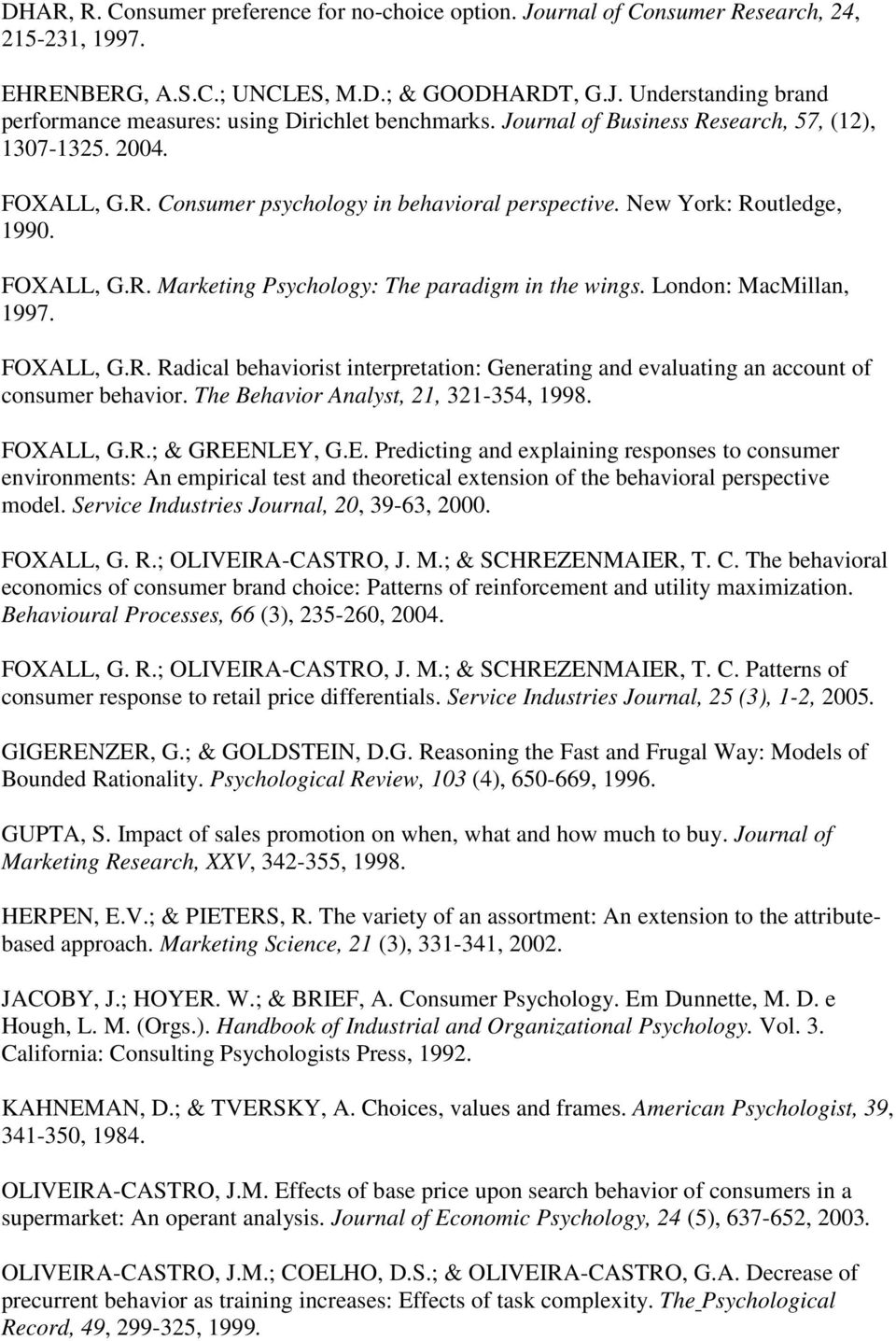 London: MacMillan, 1997. FOXALL, G.R. Radical behaviorist interpretation: Generating and evaluating an account of consumer behavior. The Behavior Analyst, 21, 321-354, 1998. FOXALL, G.R.; & GREENLEY, G.