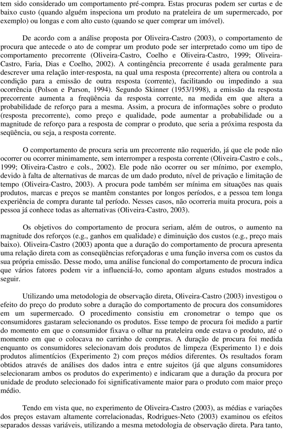 De acordo com a análise proposta por Oliveira-Castro (2003), o comportamento de procura que antecede o ato de comprar um produto pode ser interpretado como um tipo de comportamento precorrente