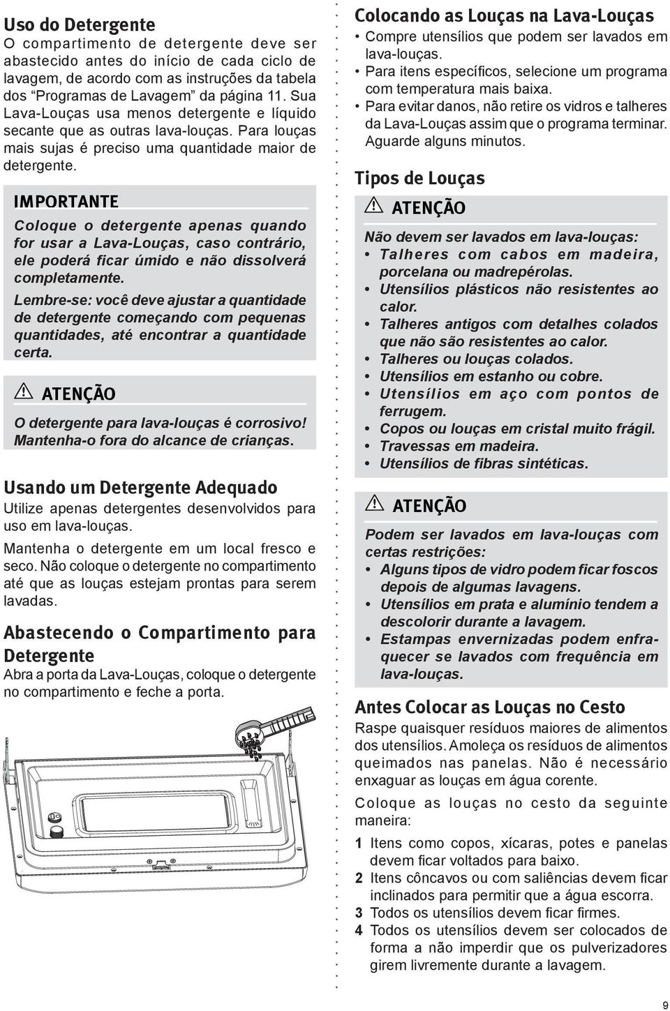 Coloque o detergente apenas quando for usar a Lava-Louças, caso contrário, ele poderá ficar úmido e não dissolverá completamente.