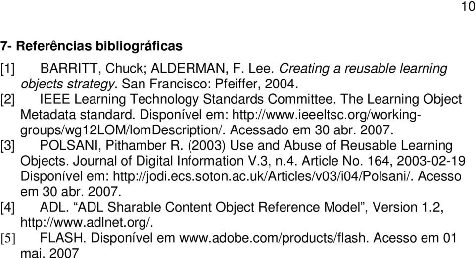 2007. [3] POLSANI, Pithamber R. (2003) Use and Abuse of Reusable Learning Objects. Journal of Digital Information V.3, n.4. Article No. 164, 2003-02-19 Disponível em: http://jodi.ecs.