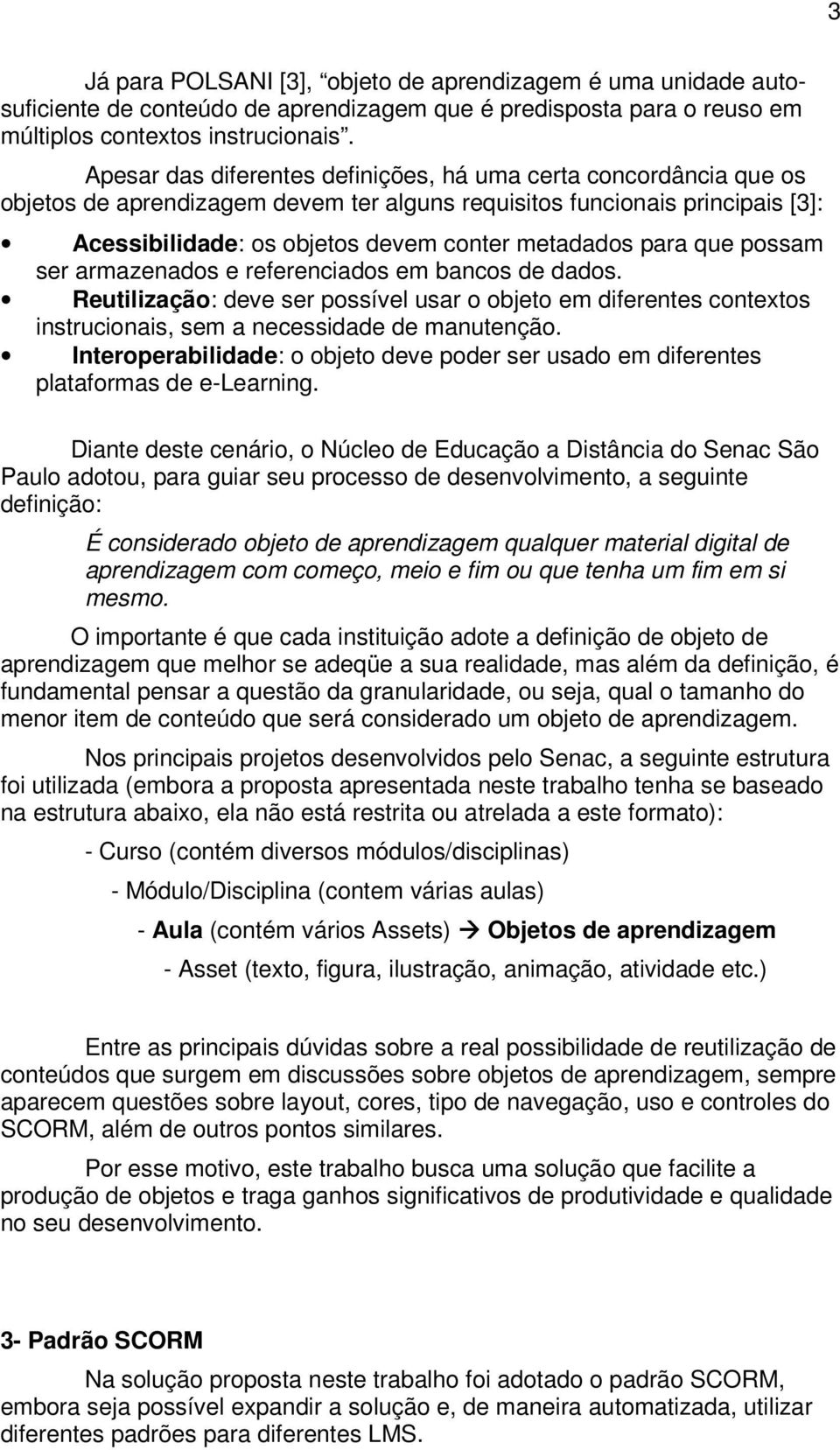 para que possam ser armazenados e referenciados em bancos de dados. Reutilização: deve ser possível usar o objeto em diferentes contextos instrucionais, sem a necessidade de manutenção.