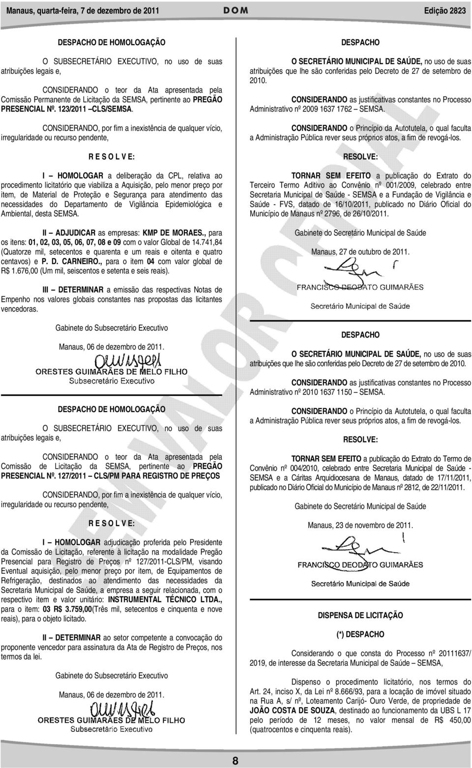 CONSIDERANDO, por fim a inexistência de qualquer vício, irregularidade ou recurso pendente, R E S O L V E: I HOMOLOGAR a deliberação da CPL, relativa ao procedimento licitatório que viabiliza a