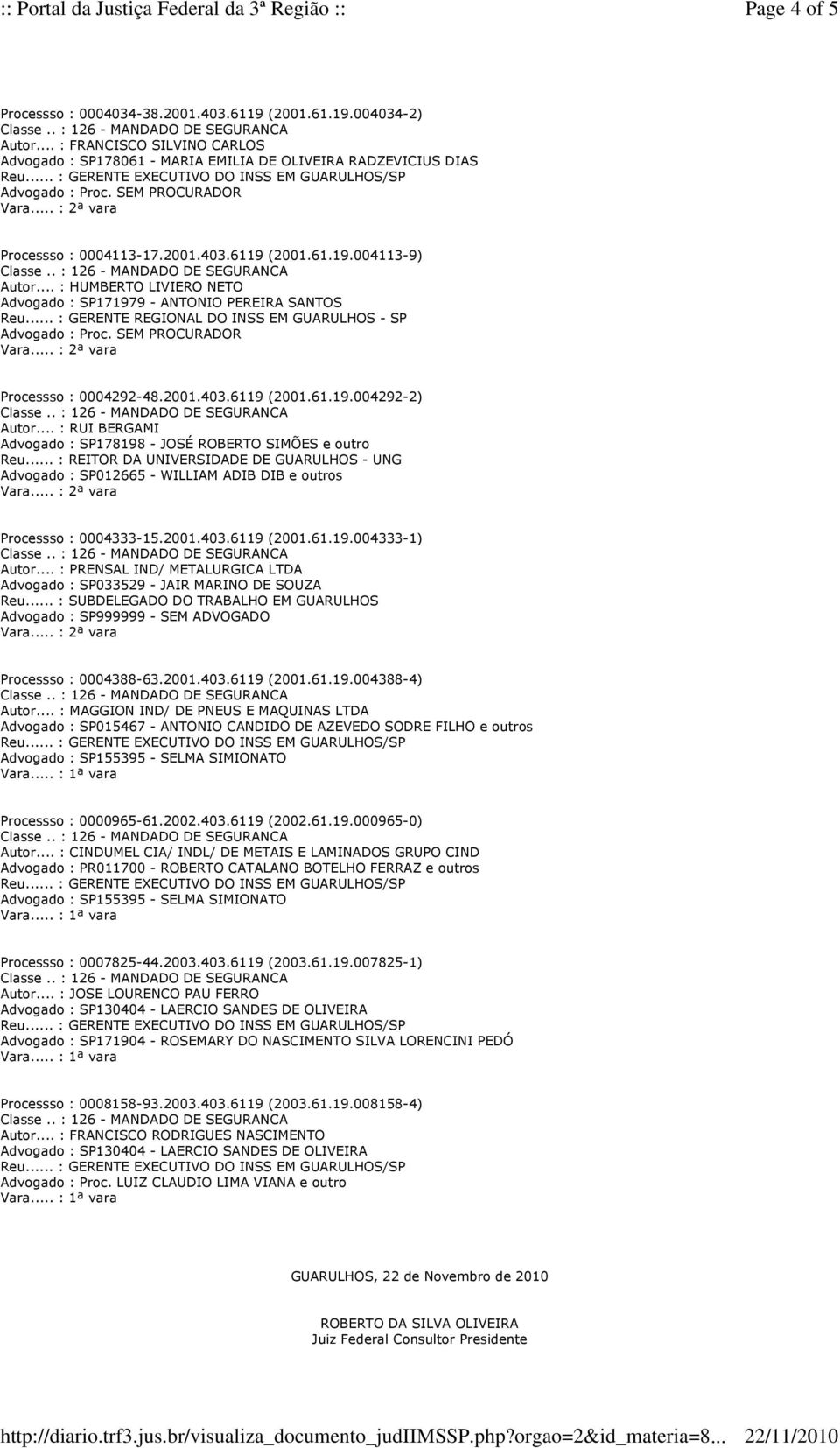 .. : RUI BERGAMI Advogado : SP178198 - JOSÉ ROBERTO SIMÕES e outro Advogado : SP012665 - WILLIAM ADIB DIB e outros Processso : 0004333-15.2001.403.6119 (2001.61.19.004333-1) Autor.