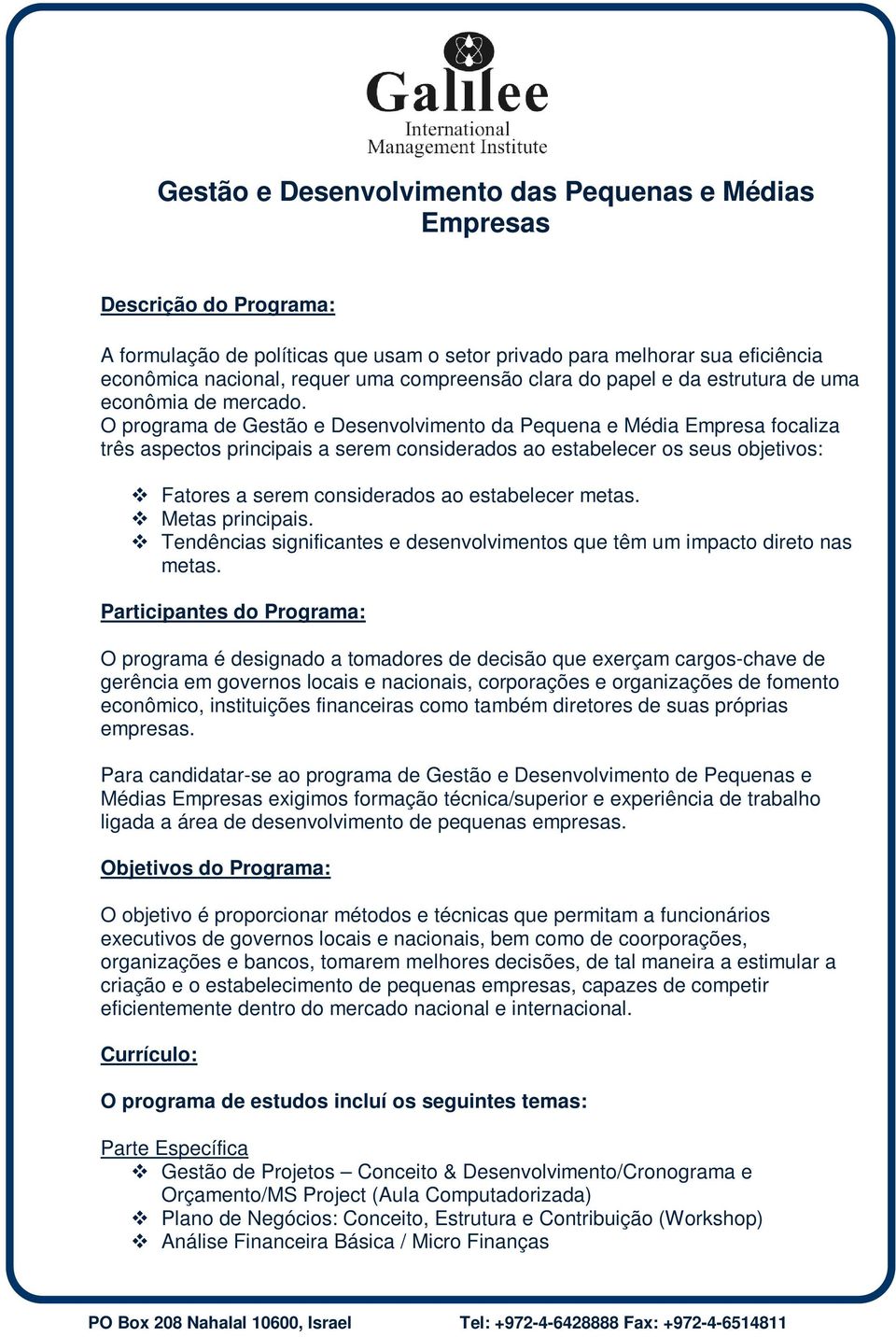 O programa de Gestão e Desenvolvimento da Pequena e Média Empresa focaliza três aspectos principais a serem considerados ao estabelecer os seus objetivos: Fatores a serem considerados ao estabelecer