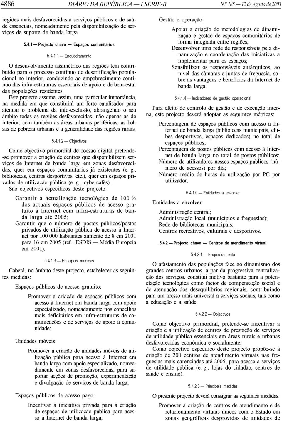 1 Projecto chave Espaços comunitários 5.4.1.1 Enquadramento O desenvolvimento assimétrico das regiões tem contribuído para o processo contínuo de desertificação populacional no interior, conduzindo