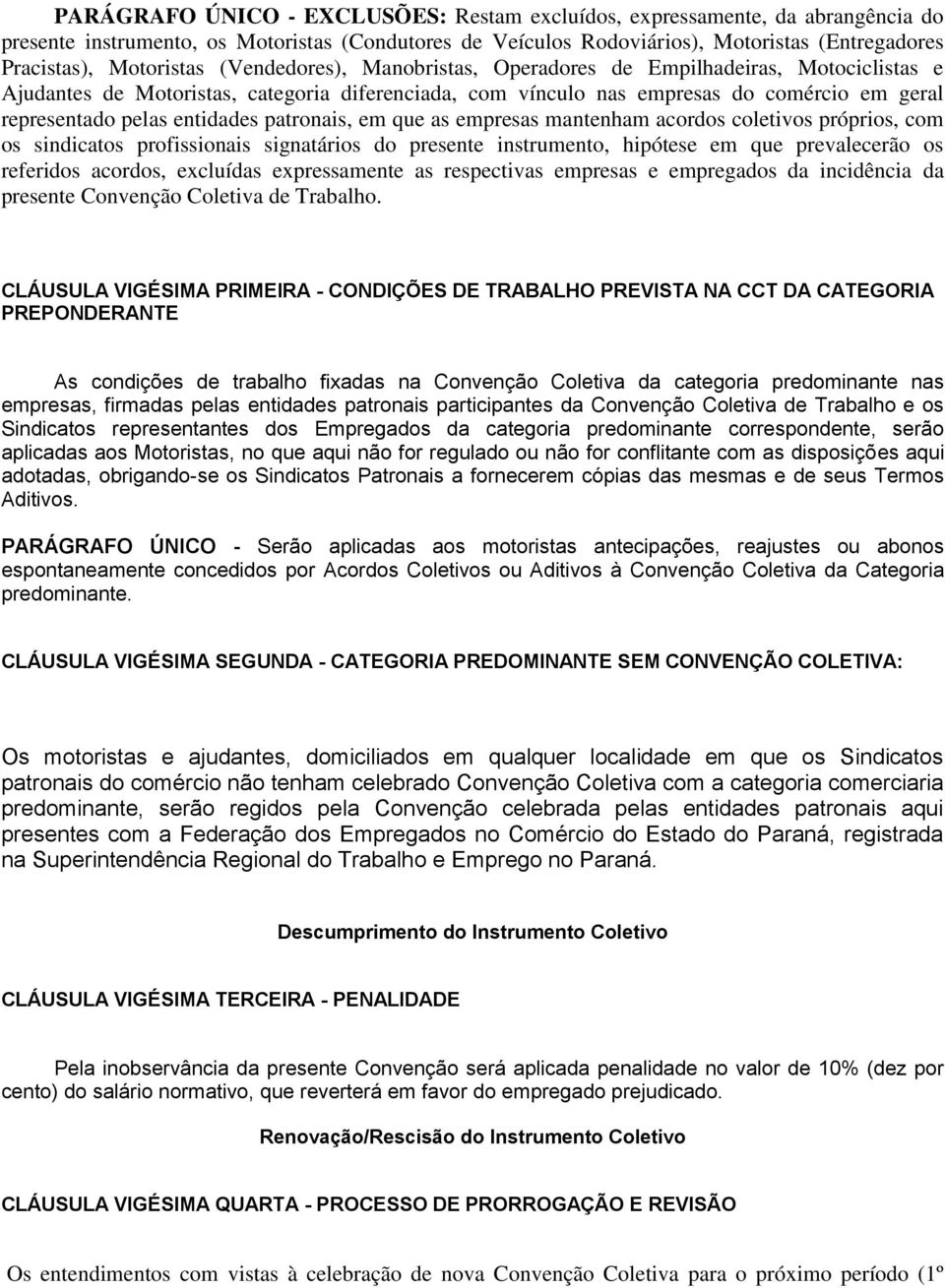 entidades patronais, em que as empresas mantenham acordos coletivos próprios, com os sindicatos profissionais signatários do presente instrumento, hipótese em que prevalecerão os referidos acordos,