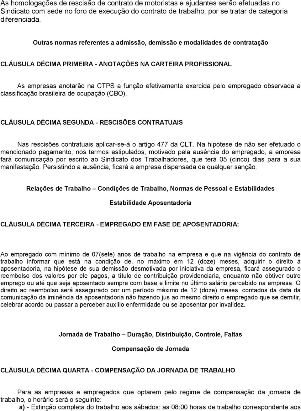 pelo empregado observada a classificação brasileira de ocupação (CBO). CLÁUSULA DÉCIMA SEGUNDA - RESCISÕES CONTRATUAIS Nas rescisões contratuais aplicar-se-á o artigo 477 da CLT.