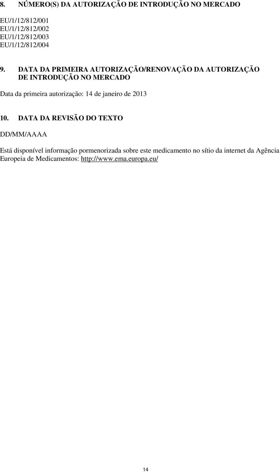 DATA DA PRIMEIRA AUTORIZAÇÃO/RENOVAÇÃO DA AUTORIZAÇÃO DE INTRODUÇÃO NO MERCADO Data da primeira autorização: