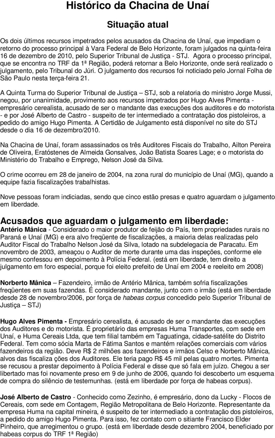 Agora o processo principal, que se encontra no TRF da 1ª Região, poderá retornar a Belo Horizonte, onde será realizado o julgamento, pelo Tribunal do Júri.