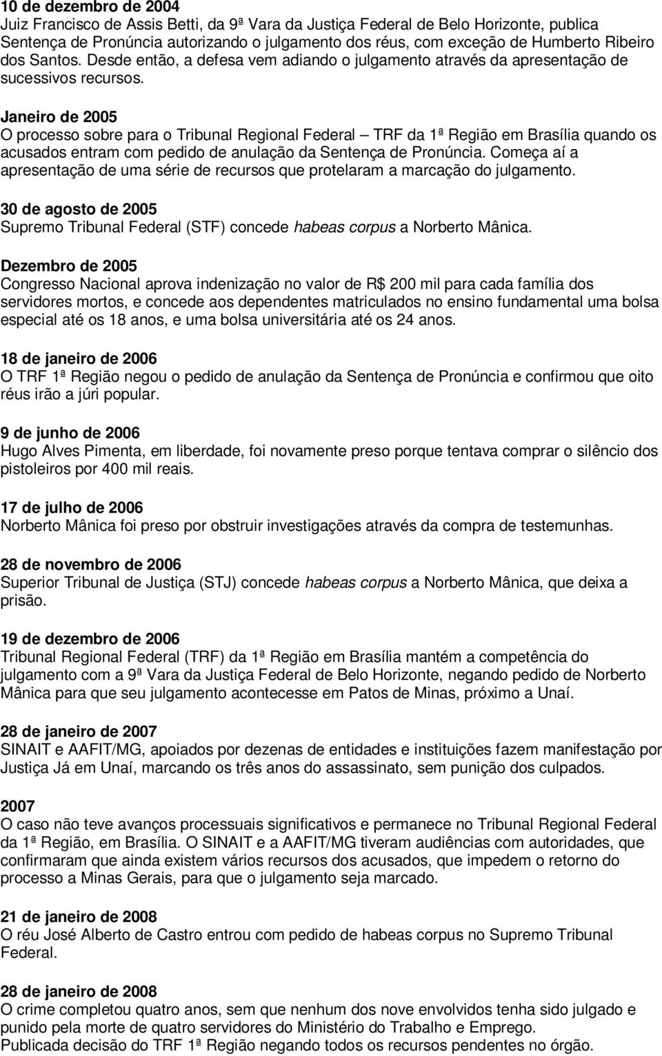 Janeiro de 2005 O processo sobre para o Tribunal Regional Federal TRF da 1ª Região em Brasília quando os acusados entram com pedido de anulação da Sentença de Pronúncia.