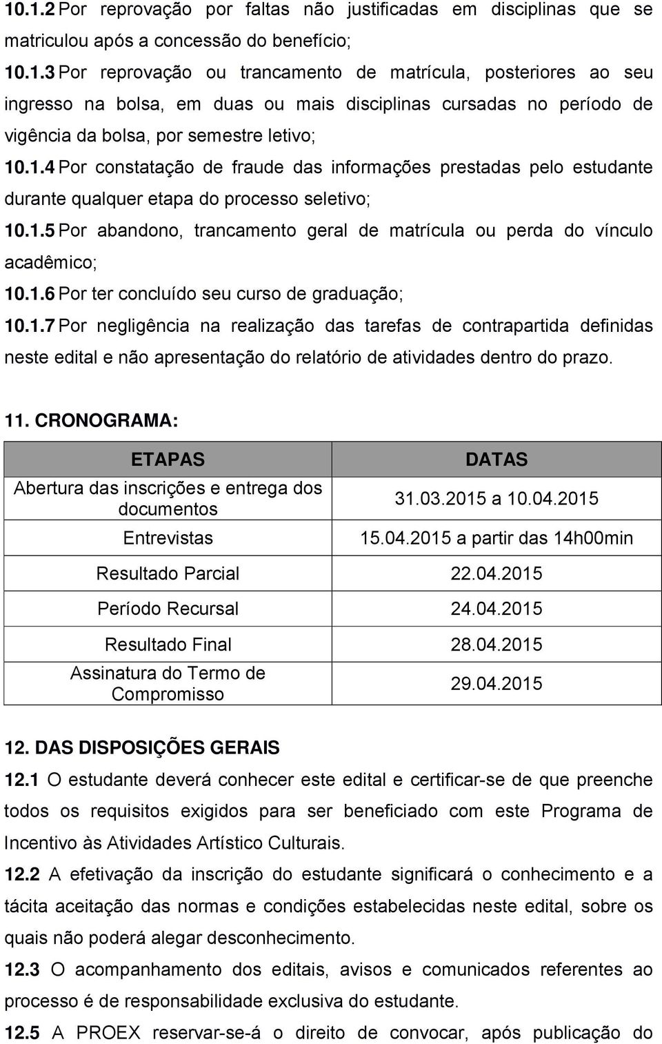 1.6 Por ter concluído seu curso de graduação; 10.1.7 Por negligência na realização das tarefas de contrapartida definidas neste edital e não apresentação do relatório de atividades dentro do prazo.