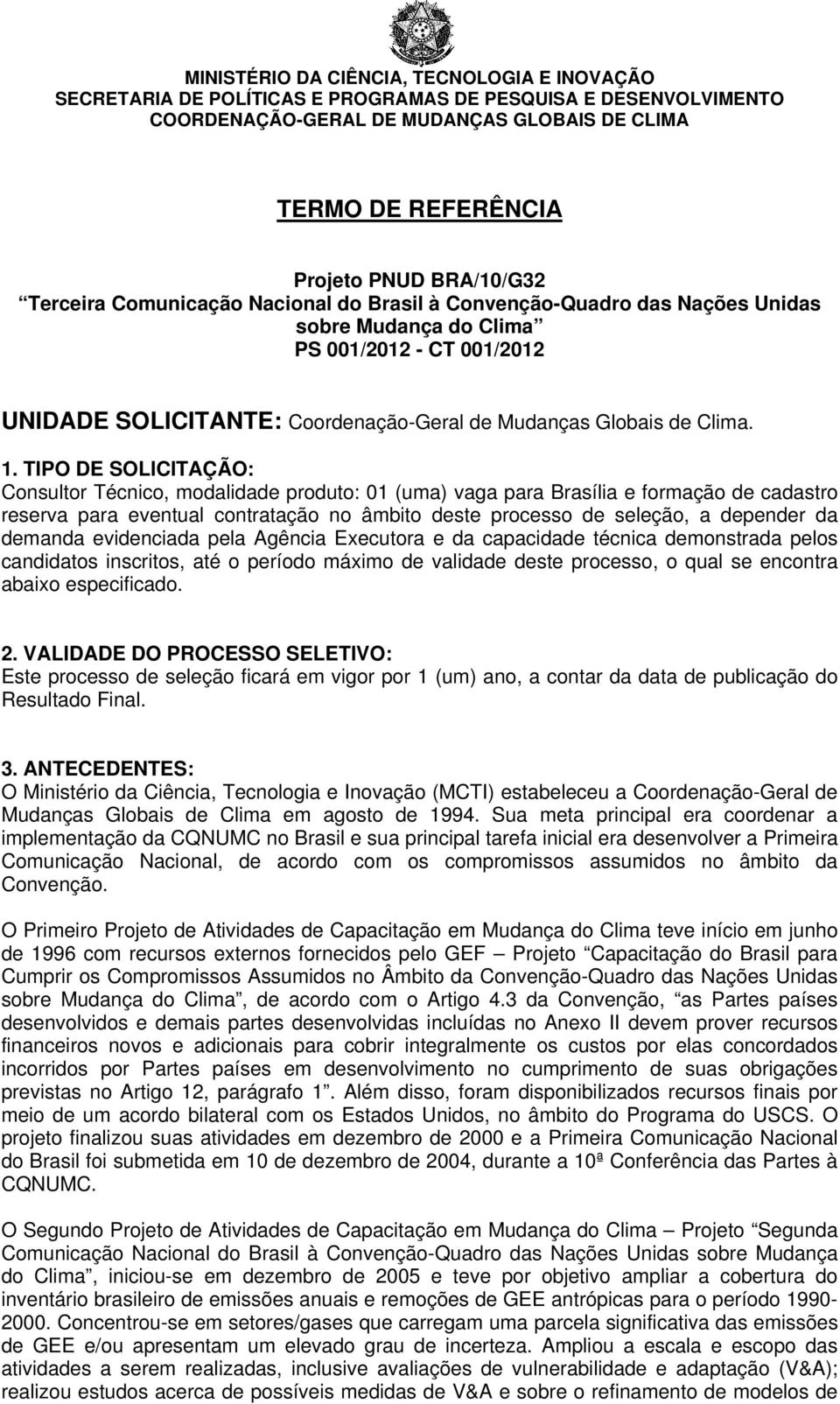 TIPO DE SOLICITAÇÃO: Consultor Técnico, modalidade produto: 01 (uma) vaga para Brasília e formação de cadastro reserva para eventual contratação no âmbito deste processo de seleção, a depender da