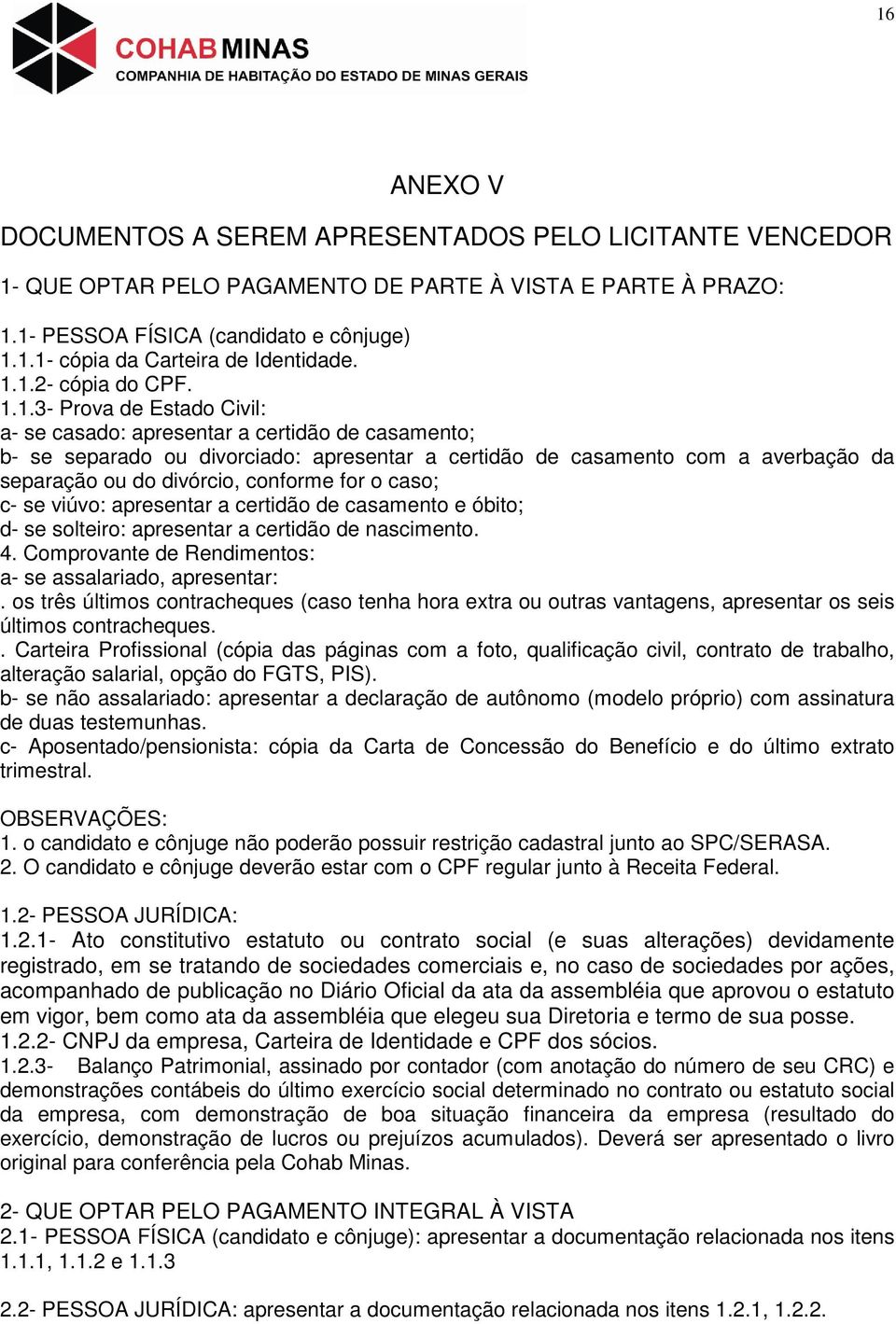 do divórcio, conforme for o caso; c- se viúvo: apresentar a certidão de casamento e óbito; d- se solteiro: apresentar a certidão de nascimento. 4.