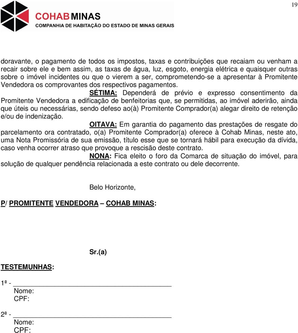 SÉTIMA: Dependerá de prévio e expresso consentimento da Promitente Vendedora a edificação de benfeitorias que, se permitidas, ao imóvel aderirão, ainda que úteis ou necessárias, sendo defeso ao(à)