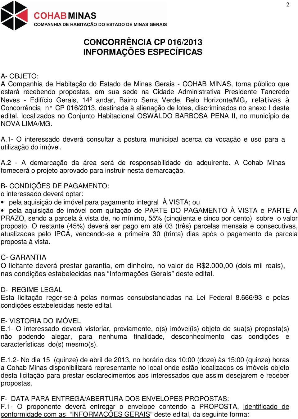 anexo I deste edital, localizados no Conjunto Habitacional OSWALDO BARBOSA PENA II, no município de NOVA LIMA/MG. A.