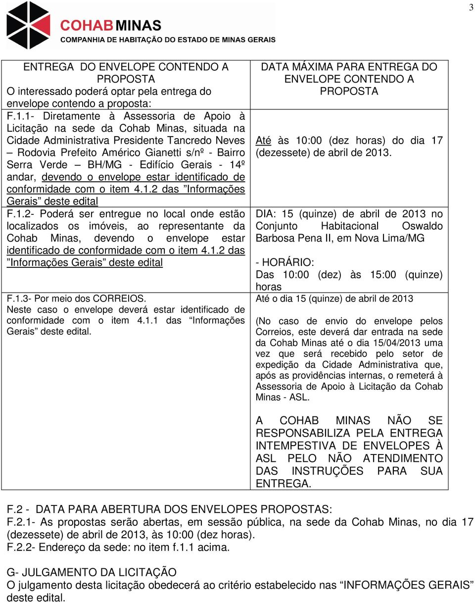 Edifício Gerais - 14º andar, devendo o envelope estar identificado de conformidade com o item 4.1.2 das Informações Gerais deste edital F.1.2- Poderá ser entregue no local onde estão localizados os imóveis, ao representante da Cohab Minas, devendo o envelope estar identificado de conformidade com o item 4.