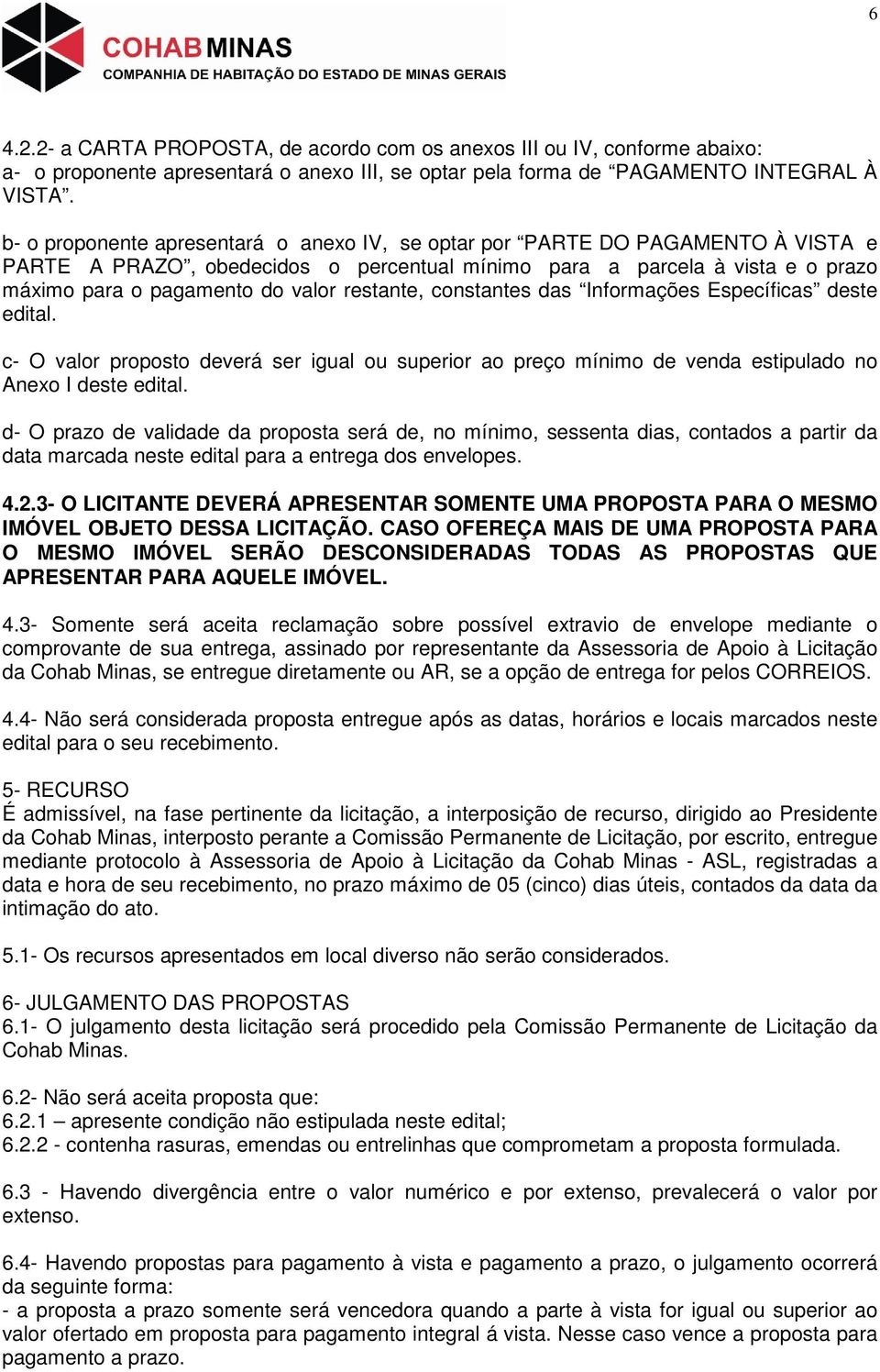 restante, constantes das Informações Específicas deste edital. c- O valor proposto deverá ser igual ou superior ao preço mínimo de venda estipulado no Anexo I deste edital.