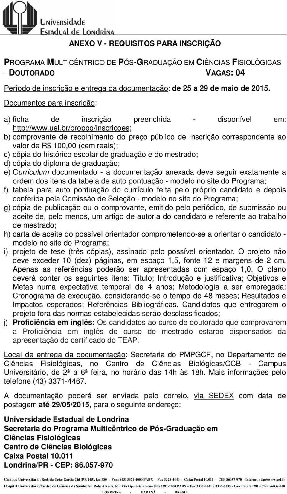 ordem dos itens da tabela de auto pontuação - modelo no site do Programa; f) tabela para auto pontuação do currículo feita pelo próprio candidato e depois conferida pela Comissão de Seleção - modelo