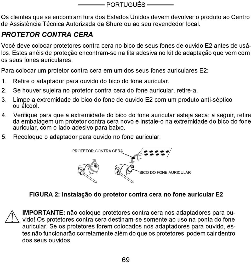 Estes anéis de proteção encontram-se na fita adesiva no kit de adaptação que vem com os seus fones auriculares. Para colocar um protetor contra cera em um dos seus fones auriculares E2: 1.