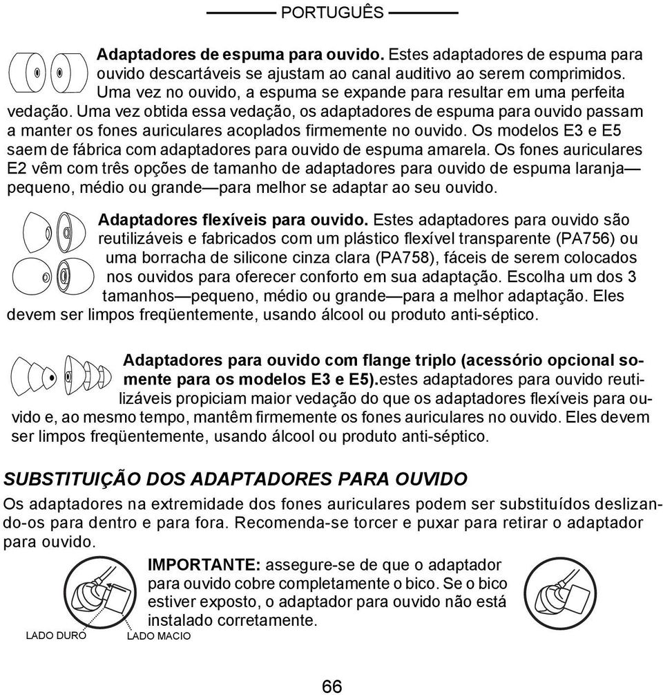 Uma vez obtida essa vedação, os adaptadores de espuma para ouvido passam a manter os fones auriculares acoplados firmemente no ouvido.