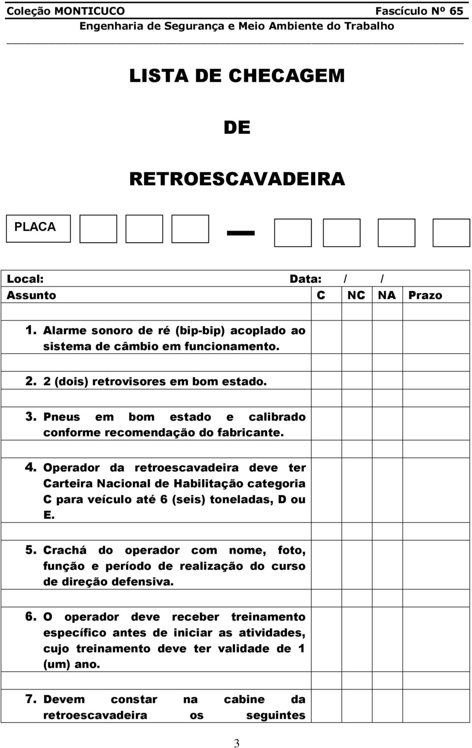 Operador da retroescavadeira deve ter Carteira Nacional de Habilitação categoria C para veículo até 6 (seis) toneladas, D ou E. 5.