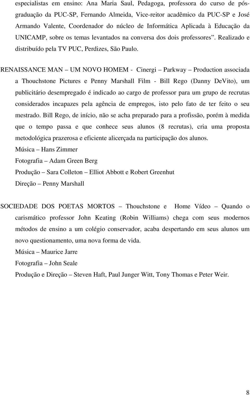 RENAISSANCE MAN UM NOVO HOMEM - Cinergi Parkway Production associada a Thouchstone Pictures e Penny Marshall Film - Bill Rego (Danny DeVito), um publicitário desempregado é indicado ao cargo de